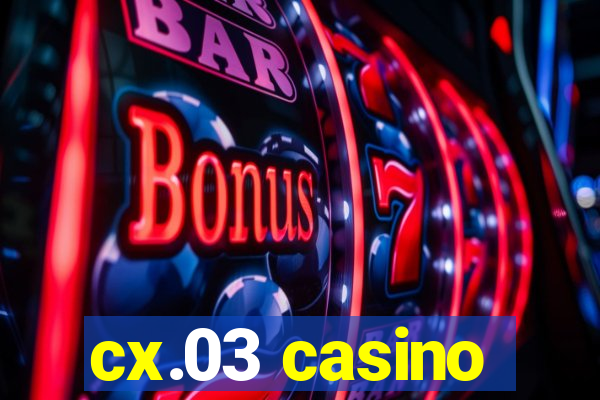 cx.03 casino